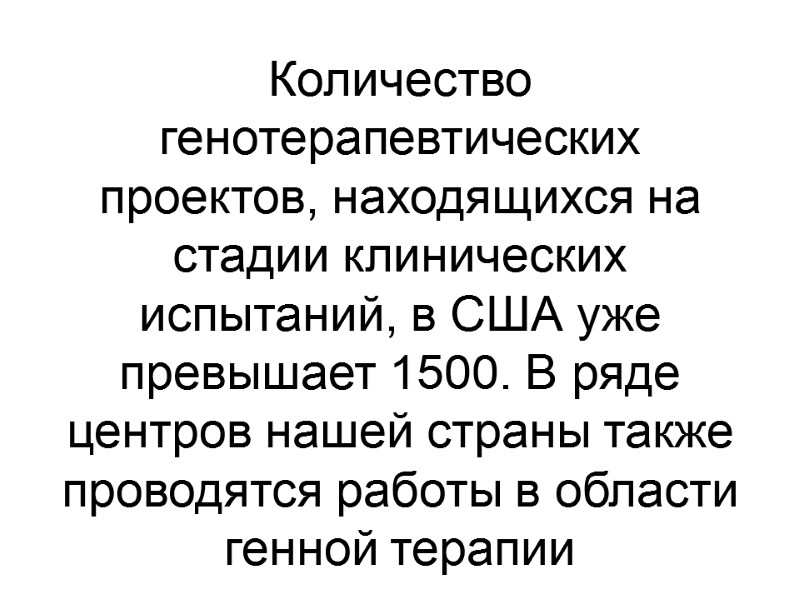 Количество  генотерапевтических проектов, находящихся на стадии клинических испытаний, в США уже превышает 1500.